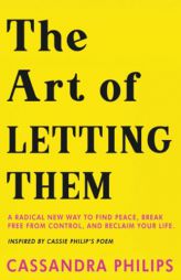 The Art of Letting Them: A Radical New Way to Find Peace, Break Free from Control, and Reclaim Your Life by Cassandra Philips Paperback Book