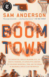 Boom Town: The Fantastical Saga of Oklahoma City, Its Chaotic Founding... Its Purloined Basketball Team, and the Dream of Becoming a World-class Metro by Sam Anderson Paperback Book