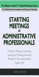 Starting Meetings of Administrative Professionals: 52 Tips for Planning, Conducting, Leading and Facilitating Successful Meetings of Your Administrati by Karen Porter Paperback Book