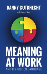 Meaning at Work: And Its Hidden Language by Danny Gutknecht Paperback Book
