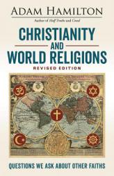 Christianity and World Religions Revised Edition: Questions We Ask About Other Faiths by Adam Hamilton Paperback Book