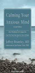 Calming Your Anxious Mind: How Mindfulness and Compassion Can Free You from Anxiety, Fear, and Panic by Jeffrey Brantley MD Paperback Book