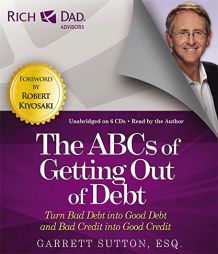 Rich Dad Advisors: The ABCs of Getting Out of Debt: Turn Bad Debt into Good Debt and Bad Credit into Good Credit (Rich Dads Advisors) by Garrett Sutton Paperback Book