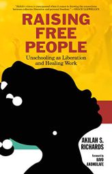 Raising Free People: Unschooling as Liberation and Healing Work by Adebayo C. Akomolafe Paperback Book
