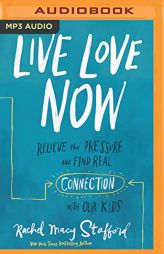 Live Love Now: Relieve the Pressure and Find Real Connection with Our Kids by Rachel Macy Stafford Paperback Book