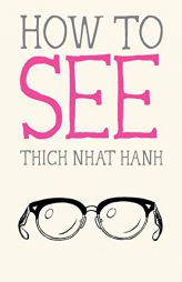 How to See by Thich Nhat Hanh Paperback Book