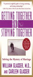 Getting Together and Staying Together: Solving the Mystery of Marriage by William Glasser Paperback Book