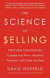 The Science of Selling: Proven Strategies to Make Your Pitch, Influence Decisions, and Close the Deal by David Hoffeld Paperback Book