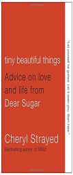 Tiny Beautiful Things: Advice on Love and Life from Dear Sugar by Cheryl Strayed Paperback Book