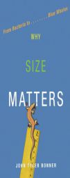 Why Size Matters: From Bacteria to Blue Whales by John Tyler Bonner Paperback Book