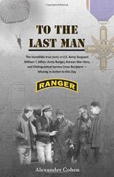 To the Last Man: The Incredible True Story of US Army Sergeant William T. Miles by Alexander Cohen Paperback Book