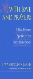 With Love and Prayers: A Headmaster Speaks to the Next Generation by F. Washington Jarvis Paperback Book