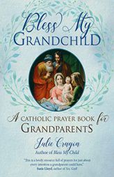 Bless My Grandchild: A Catholic Prayer Book for Grandparents by Julie Cragon Paperback Book