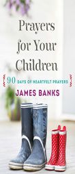 Prayers for Your Children: 90 Days of Heartfelt Prayers for Children of Any Age by James Banks Paperback Book