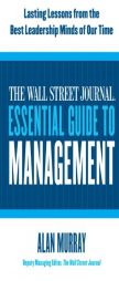 The Wall Street Journal Essential Guide to Management: Lasting Lessons from the Best Leadership Minds of Our Time by Alan Murray Paperback Book