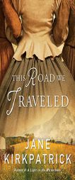 This Road We Traveled: A Novel by Jane Kirkpatrick Paperback Book
