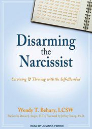 Disarming the Narcissist: Surviving & Thriving with the Self-Absorbed by Wendy T. Behary Paperback Book
