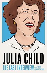 Julia Child: The Last Interview: And Other Conversations by Julia Child Paperback Book