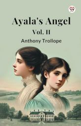 Ayala's Angel Vol. II by Anthony Trollope Paperback Book