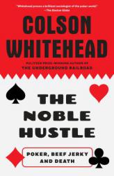 The Noble Hustle: Poker, Beef Jerky and Death by Colson Whitehead Paperback Book