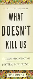 What Doesn't Kill Us: The New Psychology of Posttraumatic Growth by Stephen Joseph Paperback Book