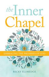 The Inner Chapel: Embracing the Promises of God by Becky Eldredge Paperback Book