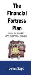 The Financial Fortress Plan: Keeping Your Money Safe During A Dollar Reset & Devaluation by MR Dennis Stapp Paperback Book