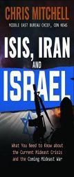 ISIS, Iran and Israel: What You Need to Know about the Current Mideast Crisis and the Coming Mideast War by Chris Mitchell Paperback Book