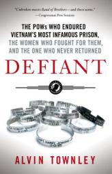 Defiant: The POWs Who Endured Vietnam's Most Infamous Prison, the Women Who Fought for Them, and the One Who Never Returned by Alvin Townley Paperback Book