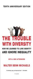 The Trouble with Diversity: How We Learned to Love Identity and Ignore Inequality by Walter Benn Michaels Paperback Book