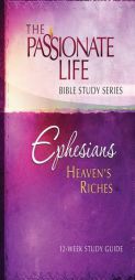 Ephesians: Heaven’s Riches 12-week Study Guide: The Passionate Life Bible Study Series by Brian Simmons Paperback Book