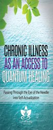 Chronic Illness as an Access to Quantum Healing: Passing Through the Eye of the Needle into Self-Actualization by Jenny Rush Paperback Book