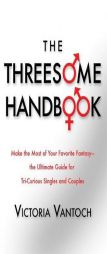 The Threesome Handbook: Make the Most of Your Favorite Fantasy - the Ultimate Guide for Tri-Curious Singles and Couples by Vicki Vantoch Paperback Book