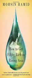 How to Get Filthy Rich in Rising Asia: A Novel by Mohsin Hamid Paperback Book