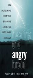 Calming the Angry Brain: How Understanding the Way Your Brain Works Can Help You Control Anger and Aggression by Ronald Potter-Efron Paperback Book