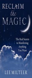 Reclaim the Magic: The Real Secrets to Manifesting Anything You Want by Lee Milteer Paperback Book
