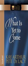 What Is Yet to Come: Ezekiel by Kay Arthur Paperback Book