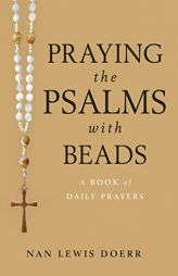Praying the Psalms with Beads: A Book of Daily Prayers by Nan Lewis Doerr Paperback Book