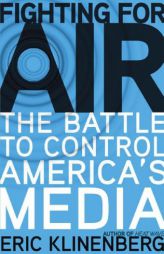 Fighting for Air: The Battle to Control America's Media, by Eric Klinenberg Paperback Book