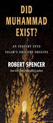 Did Muhammad Exist?: An Inquiry into Islam's Obscure Origins by Robert Spencer Paperback Book