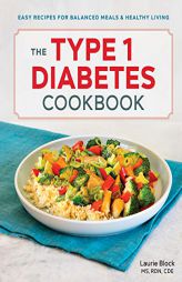 The Type 1 Diabetes Cookbook: Easy Recipes for Balanced Meals and Healthy Living by Laurie Block Paperback Book