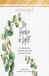 The Burden is Light: The Autobiography of a Transformed Pagan Who Took God at His Word by Eugenia Price Paperback Book
