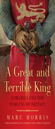 A Great and Terrible King: Edward I and the Forging of Britain by Marc Morris Paperback Book
