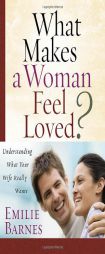 What Makes a Woman Feel Loved: Understanding What Your Wife Really Wants by Emilie Barnes Paperback Book