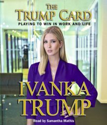 Trump Card: Playing to Win in Work and Life by Ivanka M. Trump Paperback Book