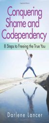 Conquering Shame and Codependency: 8 Steps to Freeing the True You by Darlene Lancer Paperback Book