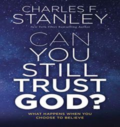 Can You Still Trust God?: What Happens When You Choose to Believe by Charles F. Stanley Paperback Book