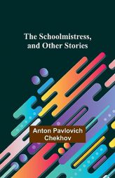 The Schoolmistress, and Other Stories by Anton Pavlovich Chekhov Paperback Book