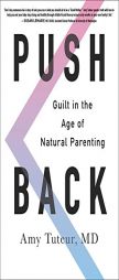 Push Back: Guilt in the Age of Natural Parenting by Amy M. D. Tuteur Paperback Book
