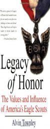 Legacy of Honor: The Values and Influence of America's Eagle Scouts by Alvin Townley Paperback Book